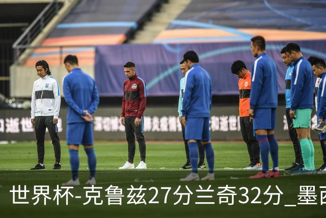 世界杯-克鲁兹27分兰奇32分 墨西哥力克新西兰